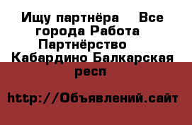 Ищу партнёра  - Все города Работа » Партнёрство   . Кабардино-Балкарская респ.